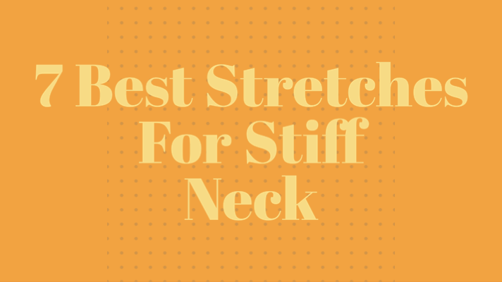 7 Best Stretches For Stiff Neck